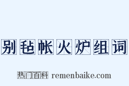 别毡帐火炉组词是什么意思的图片